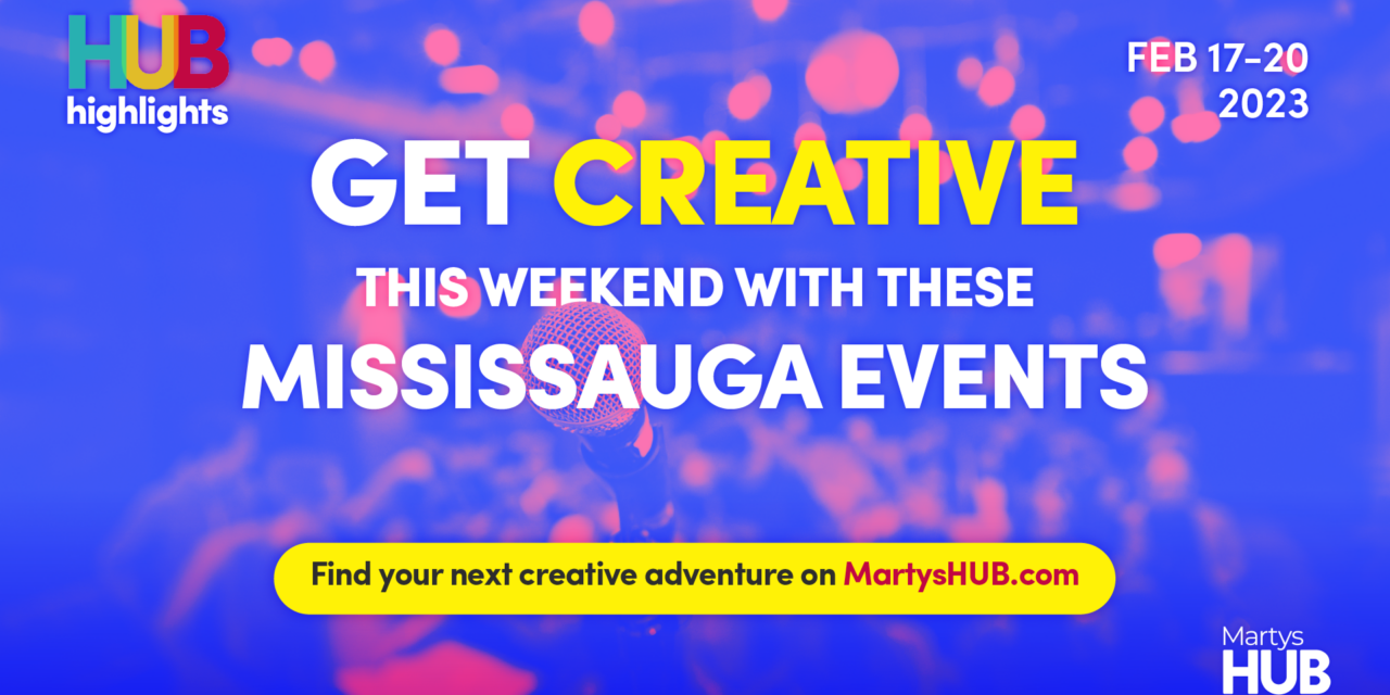 GET CREATIVE THIS WEEKEND WITH THESE EVENTS IN MISSISSAUGA (FEB 17-20)